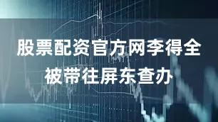 股票配资官方网李得全被带往屏东查办