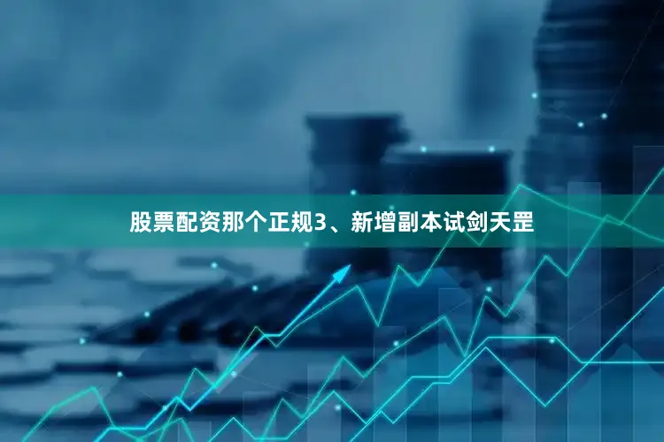 股票配资那个正规3、新增副本试剑天罡